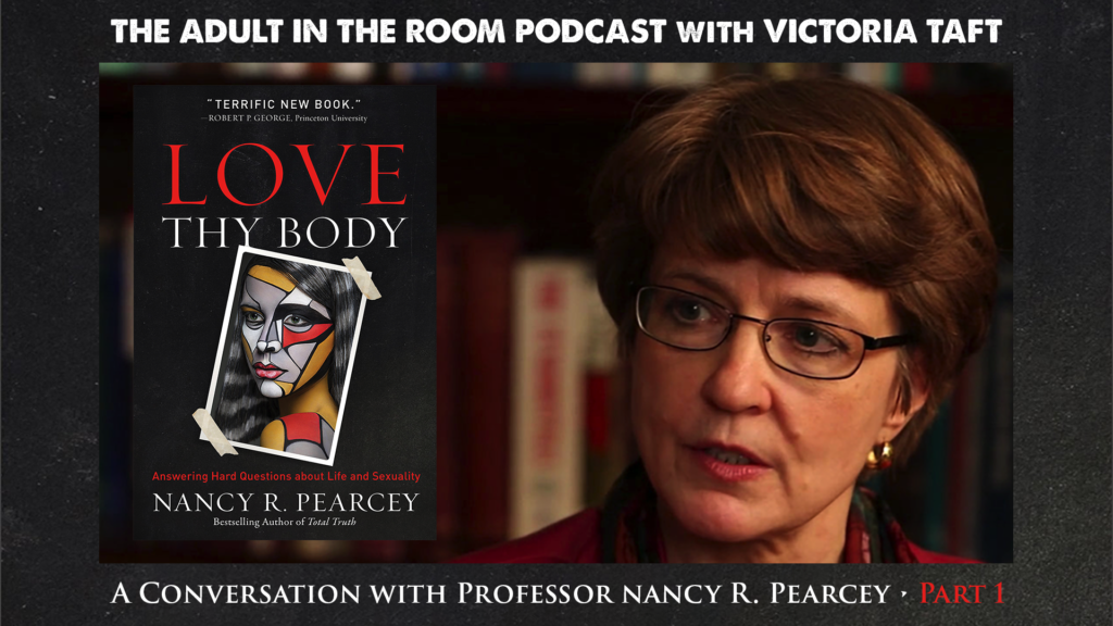 Love Thy Body: A Conversation with Professor Nancy Pearcey - Part 1 - Victoria Taft