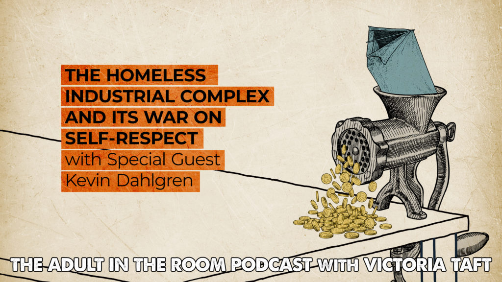 The Homeless Industrial Complex and its War on Self-Respect with Kevin Dahlgren - Victoria Taft